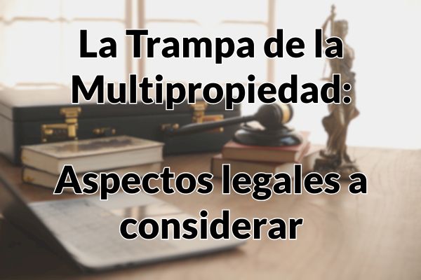 La Trampa de la multipropiedad 2 Aspectos legales a considerar